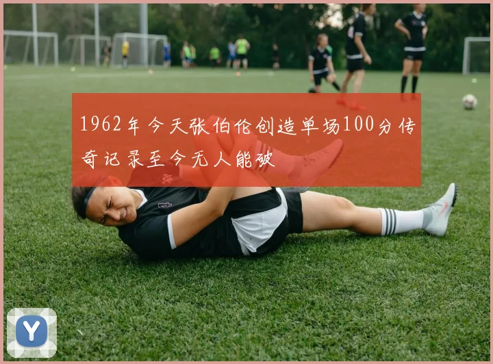 1962年今天张伯伦创造单场100分传奇记录至今无人能破
