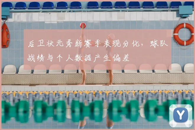 后卫状元秀新赛季表现分化，球队战绩与个人数据产生偏差