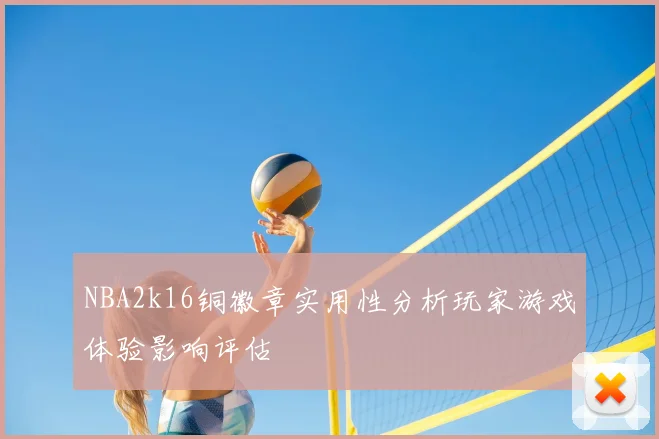 NBA2k16铜徽章实用性分析玩家游戏体验影响评估