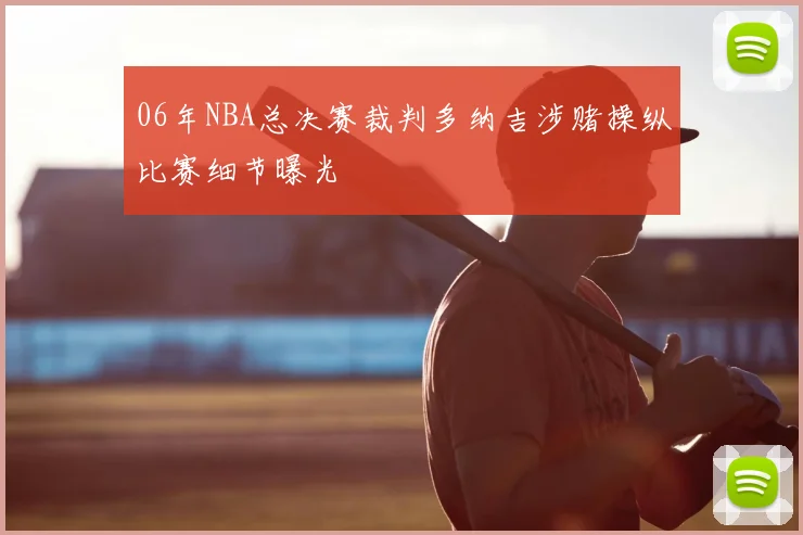 06年NBA总决赛裁判多纳吉涉赌操纵比赛细节曝光