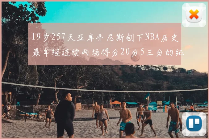 19岁257天亚库乔尼斯创下NBA历史最年轻连续两场得分20分5三分的纪录