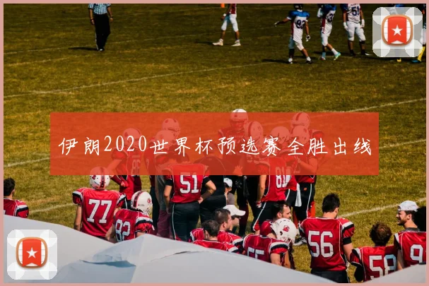 伊朗2020世界杯预选赛全胜出线