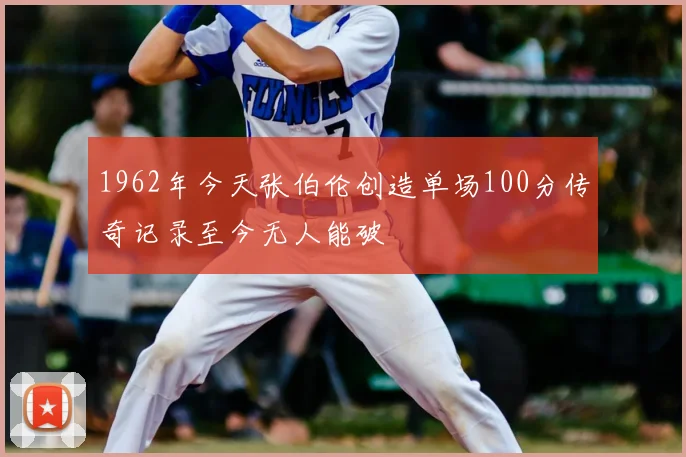 1962年今天张伯伦创造单场100分传奇记录至今无人能破