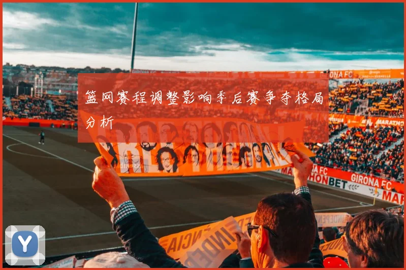 篮网赛程调整影响季后赛争夺格局分析
