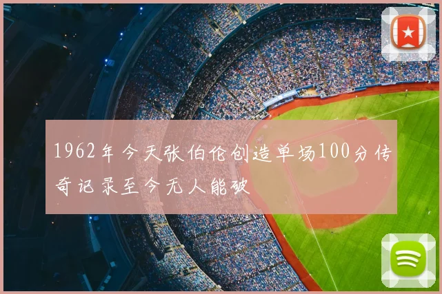 1962年今天张伯伦创造单场100分传奇记录至今无人能破
