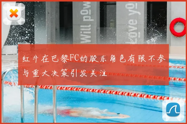 红牛在巴黎FC的股东角色有限不参与重大决策引发关注