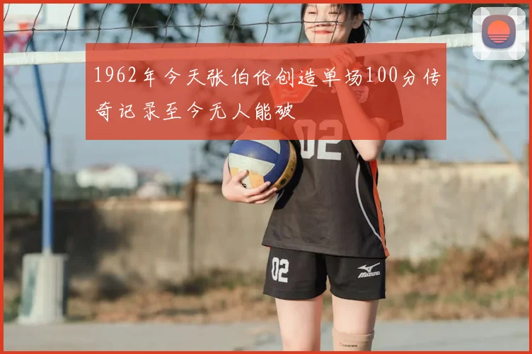 1962年今天张伯伦创造单场100分传奇记录至今无人能破