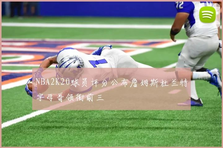 NBA2K20球员评分公布詹姆斯杜兰特字母哥领衔前三