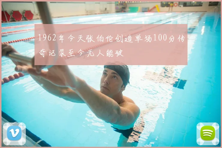 1962年今天张伯伦创造单场100分传奇记录至今无人能破