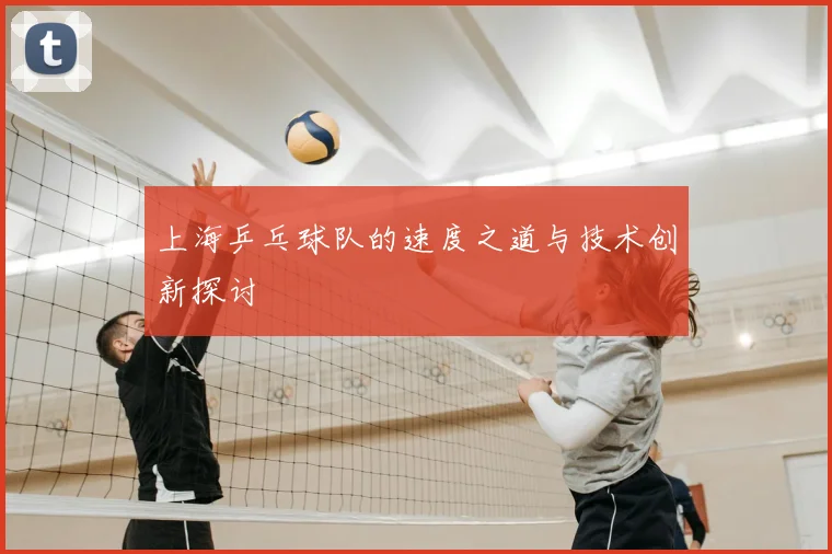 上海乒乓球队的速度之道与技术创新探讨