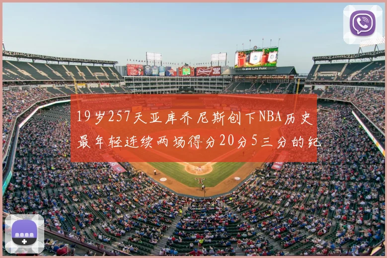 19岁257天亚库乔尼斯创下NBA历史最年轻连续两场得分20分5三分的纪录