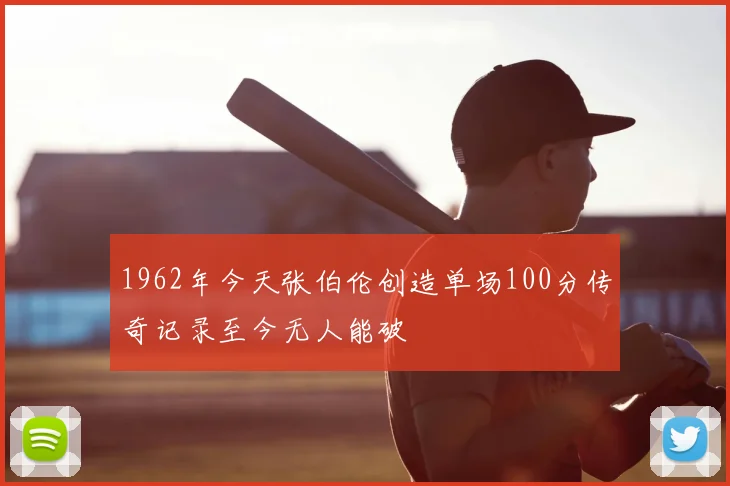 1962年今天张伯伦创造单场100分传奇记录至今无人能破