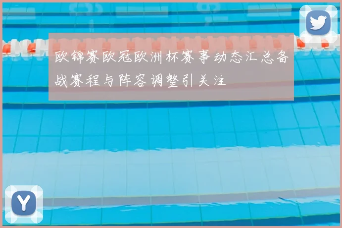 欧锦赛欧冠欧洲杯赛事动态汇总备战赛程与阵容调整引关注