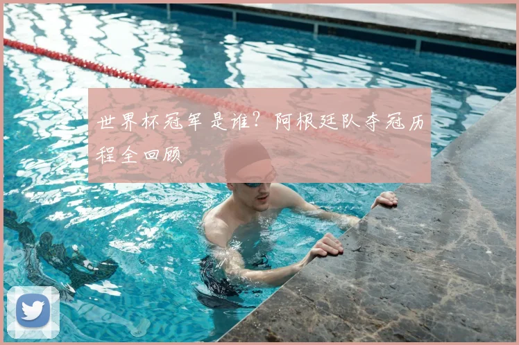 世界杯冠军是谁？阿根廷队夺冠历程全回顾