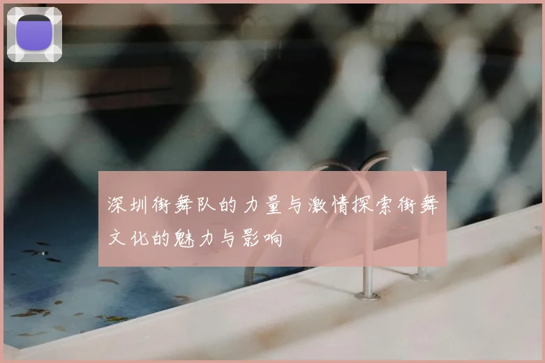 深圳街舞队的力量与激情探索街舞文化的魅力与影响